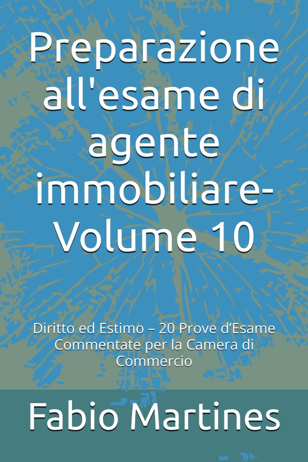 Preparazione all’Esame di Agente Immobiliare-Volume 10: Diritto ed Estimo – 20 Prove d’Esame Commentate per la Camera di Commercio (Collana Professionale per l'Esame di Agente Immobiliare)