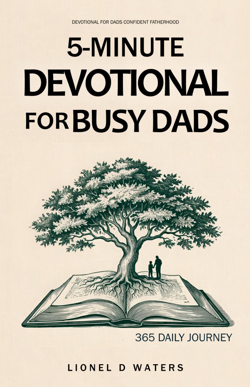 Devotional for Dads Confident Fatherhood: A Practical 5-Minute Daily Devotional for Busy Dads to Strengthen Family Bonds and Trust Without Extra Time