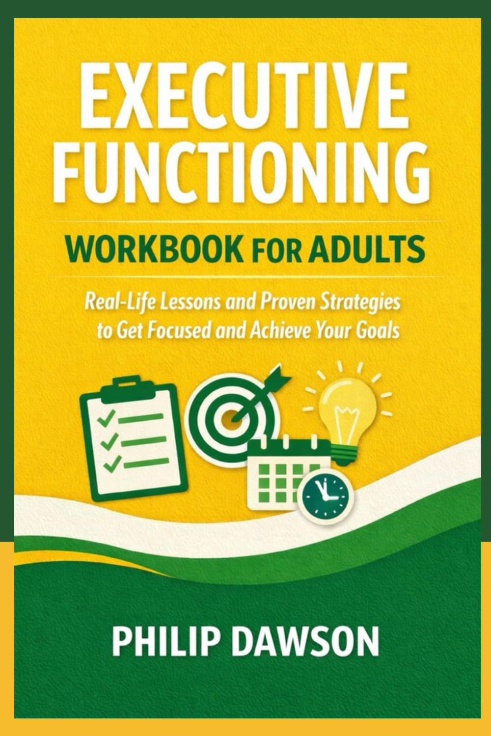 Executive Functioning Workbook for Adults: Real-Life Lessons and Proven Strategies to Get Focused and Achieve Your Goals