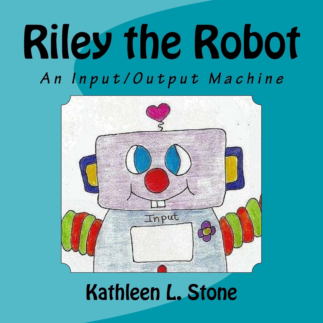 Amazon.com: Riley the Robot: An Input/Output Machine: 9781499248814 ...