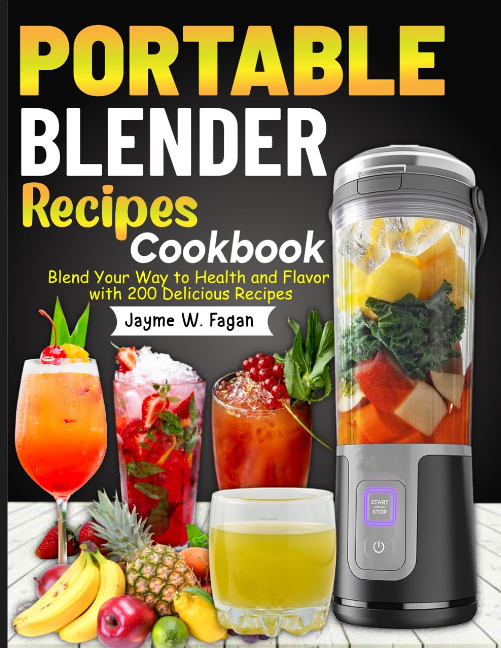 Portable Blender Recipes Cookbook: Blend Your Way to Health and Flavor with 200 Delicious Recipes