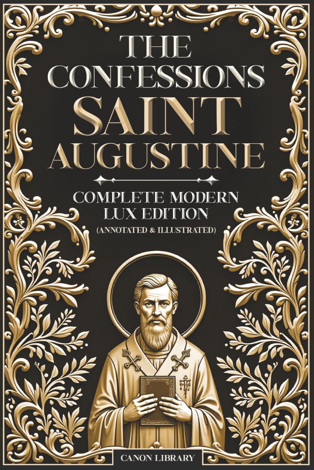 THE CONFESSIONS OF SAINT AUGUSTINE — Complete Modern LUX Edition (Illustrated & Annotated): Original Text • Preserving the Original Book Structure • ... Book • Glossary • Timeline • Biblical Index
