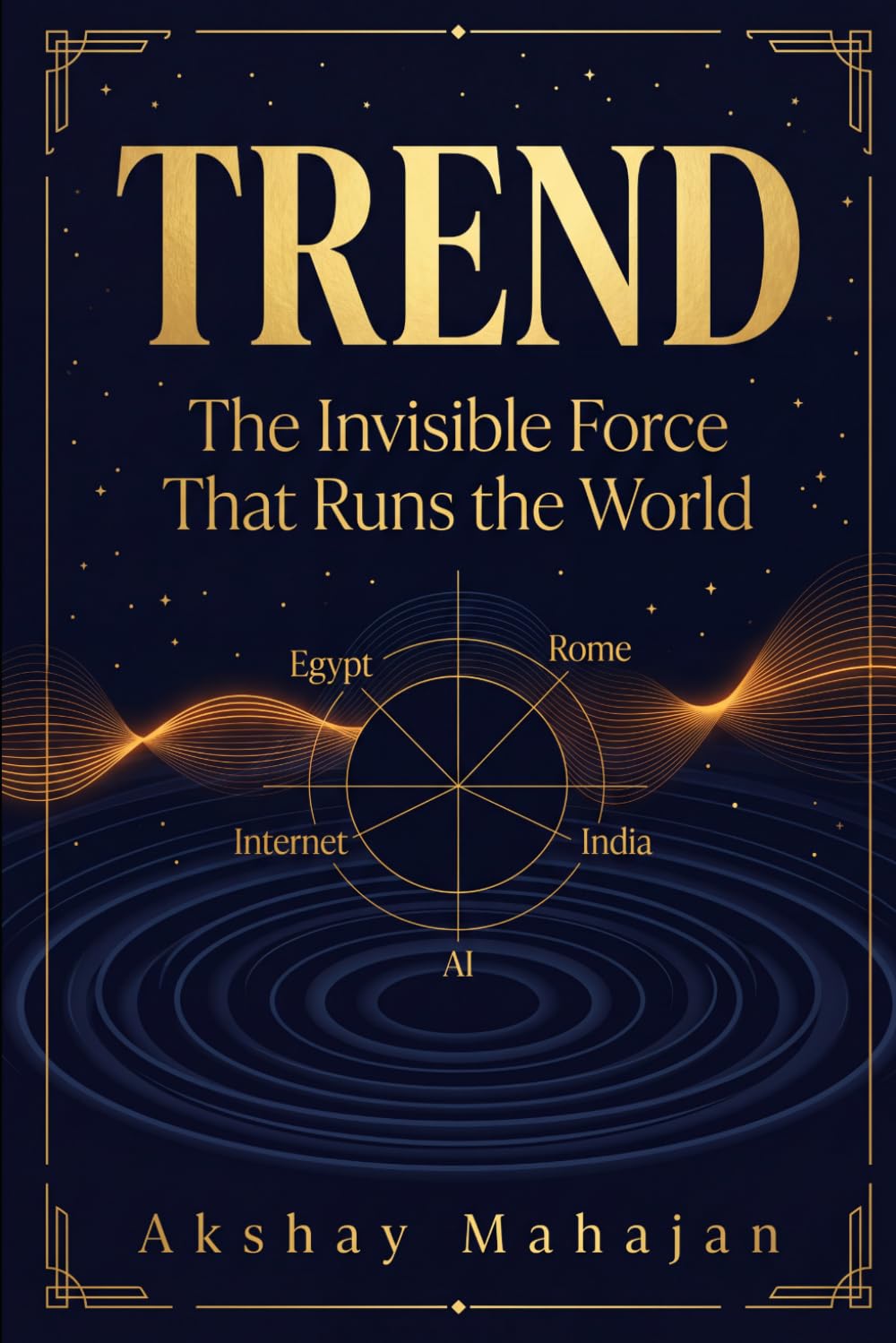 Trend: The Invisible Force That Runs the World: From Ancient Civilizations to the AI Age — How Trends Shaped Everything You Know, Buy, Believe, and Become