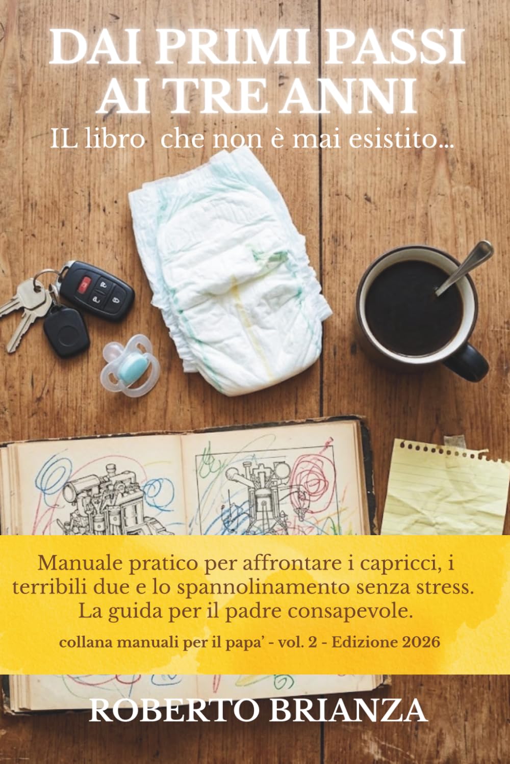 Dai primi passi ai tre anni: Manuale pratico per affrontare i capricci, i terribili due e lo spannolinamento senza stress. La guida per il padre consapevole. (MANUALE PER I PAPA')
