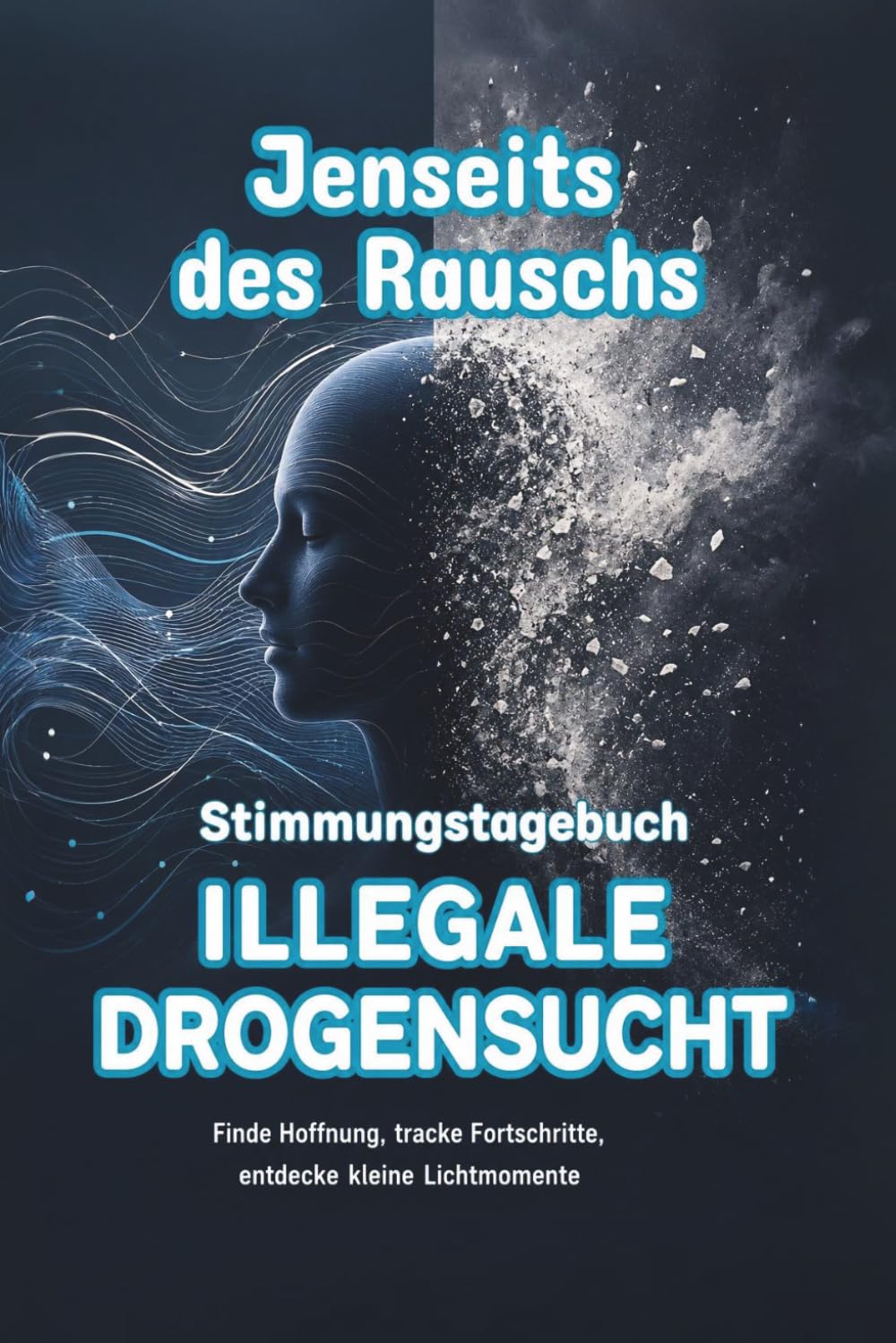 JENSEITS DES RAUSCHS – Stimmungstagebuch für Menschen mit illegaler Drogensucht - Journal: Tagebuch Sucht Drogen Selbsthilfe Reflexionen Tracker Impulse