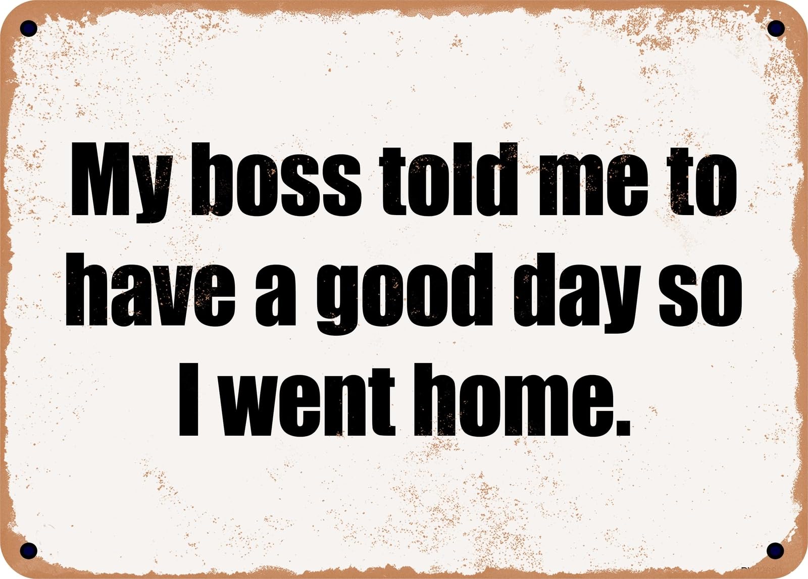 Miaomansenstore Metal Sign - My Boss Told Me To Have A Good Day So I Went Home Home Decor