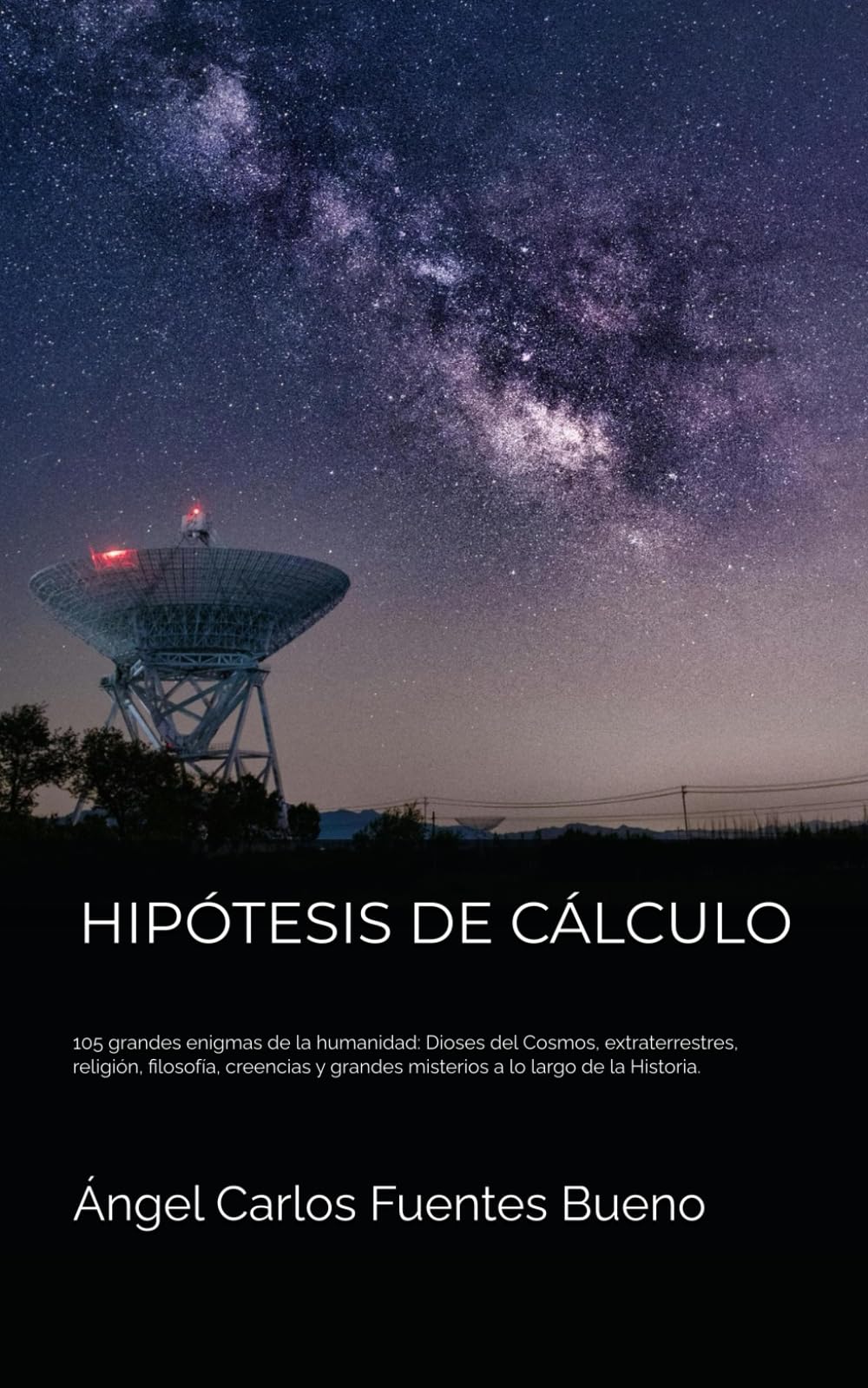 HIPÓTESIS DE CÁLCULO: 105 grandes enigmas de la humanidad: Dioses del Cosmos, extraterrestres, religión, filosofía, creencias y grandes misterios a lo largo de la Historia.