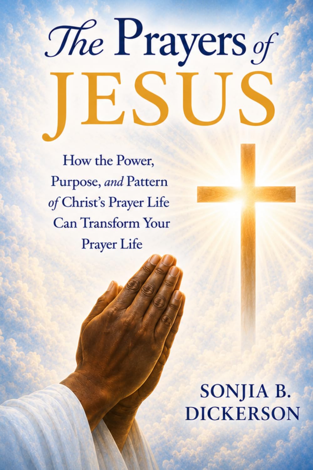 The Prayers of Jesus: How The Power, Purpose, and Pattern of Christ's Prayer Life Can Transform Your Prayer Life