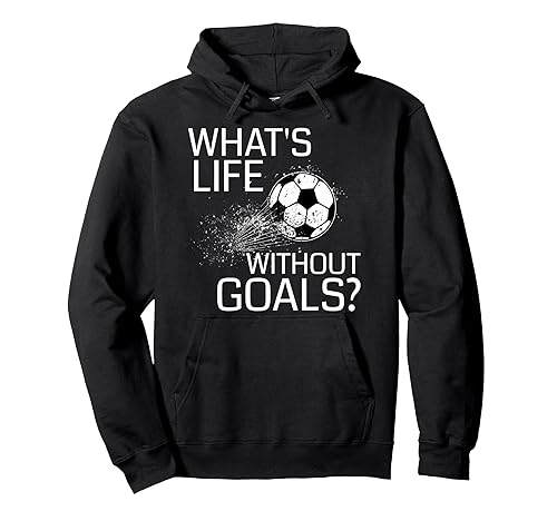 What's Life Without Goals? - Funny Soccer Gift Pullover Hoodie