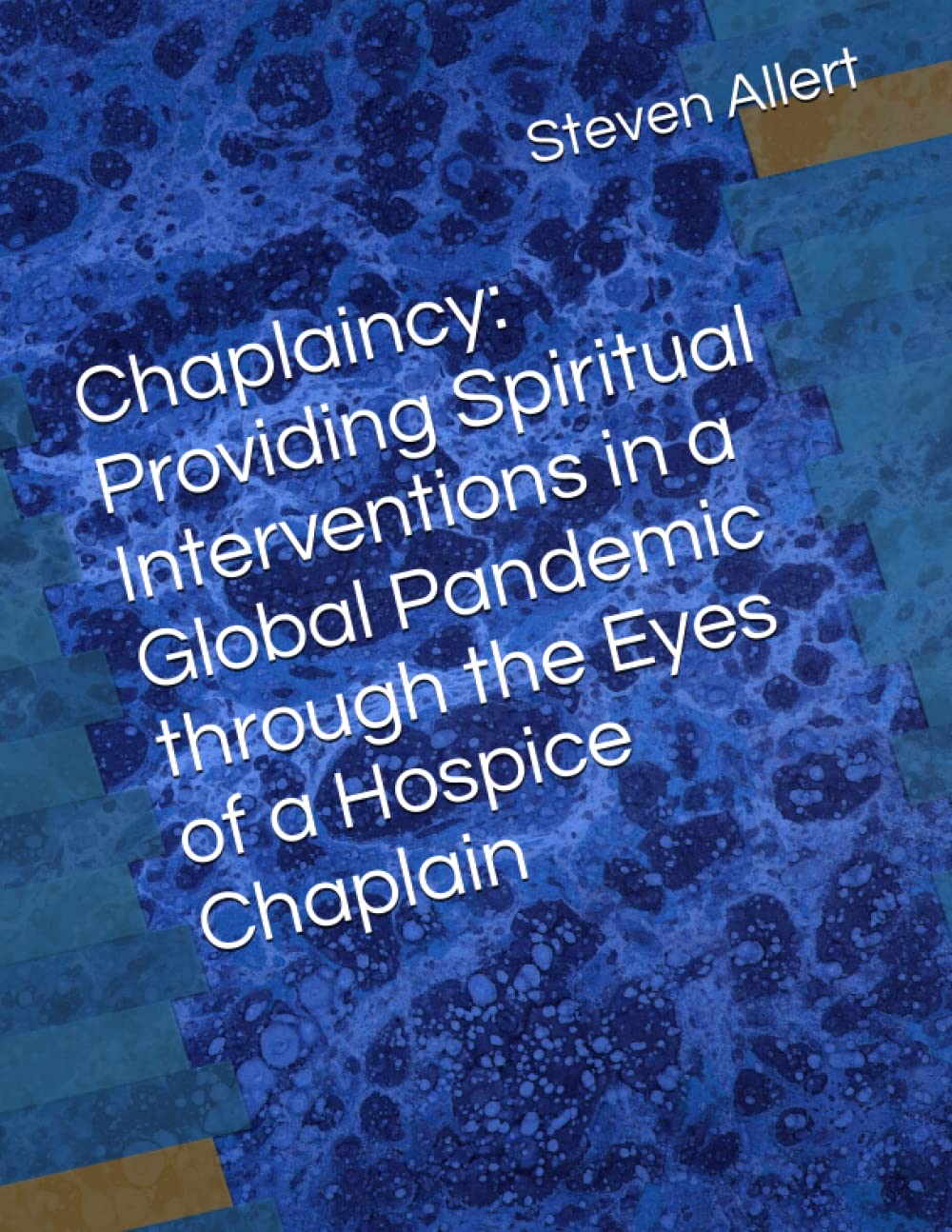 Chaplaincy: Providing Spiritual Interventions in a Global Pandemic through the Eyes of a Hospice Chaplain (Pentecostal Theological Seminary Dissertations)