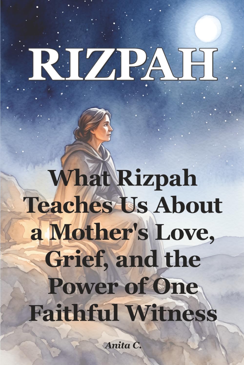 Rizpah: What Rizpah Teaches Us About a Mother's Love, Grief, and the Power of One Faithful Witness (She Still Stood)