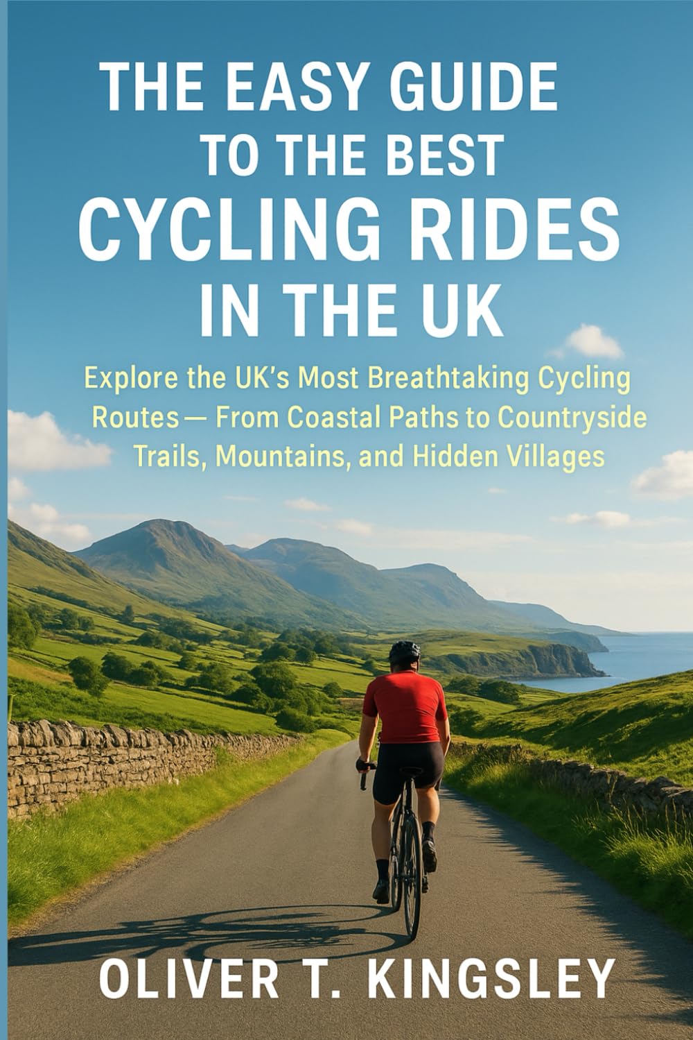 The Easy Guide to the Best Cycling Rides in the UK: Explore the UK’s Most Breathtaking Cycling Routes — From Coastal Paths to Countryside Trails, Mountains, and Hidden Villages