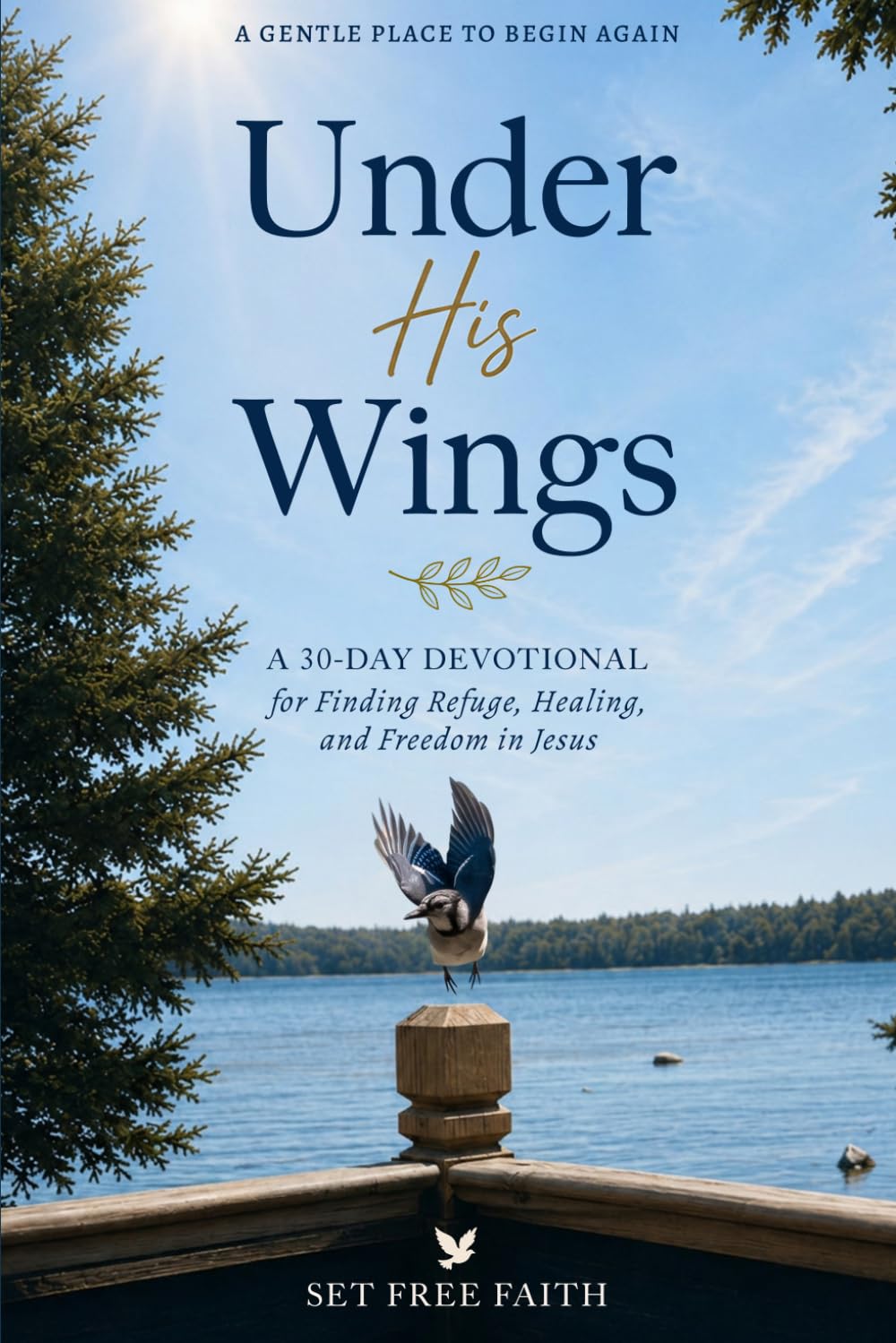 Under His Wings: A 30-Day Devotional for Finding Refuge, Healing, and Freedom in Jesus (Set Free Faith Devotionals)