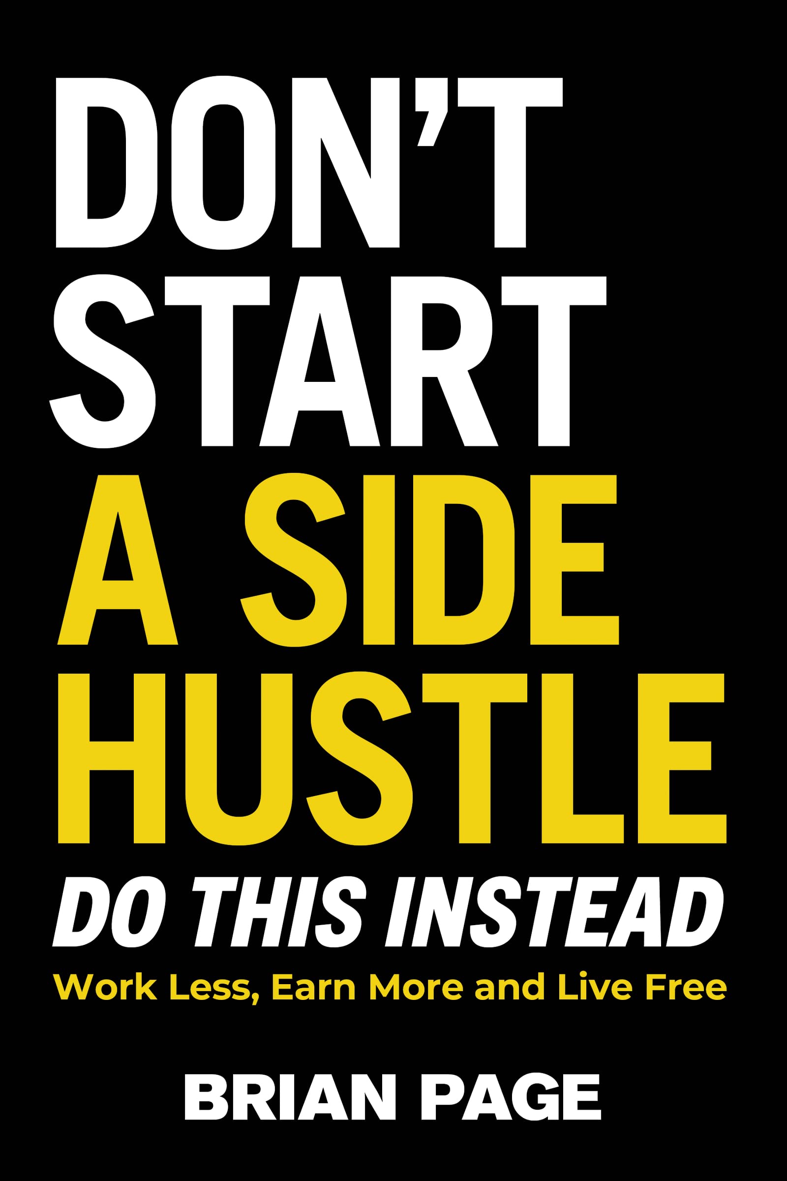 HarperCollins Don't Start a Side Hustle!: Work Less, Earn More, and Live Free