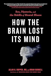 How the Brain Lost Its Mind: Sex, Hysteria, and the Riddle of Mental Illness