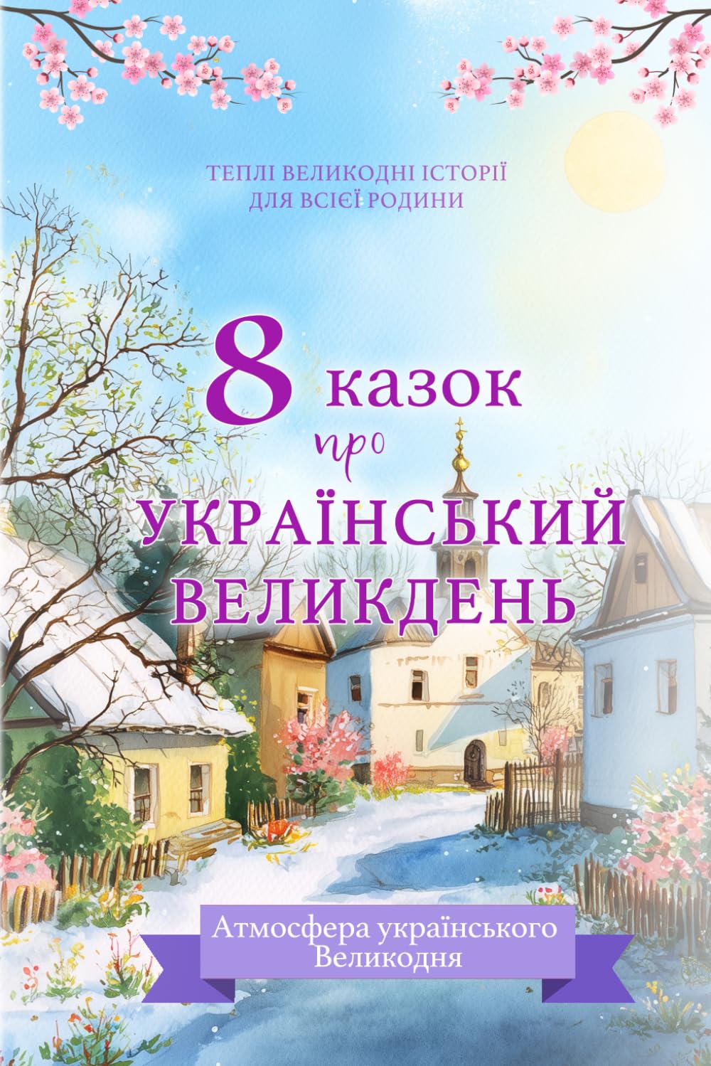 Збірка з 8 казок про український Великдень. Ukrainian Easter Stories for Children and Families: Теплі великодні історії для дітей про українські традиції, родину та світло свята