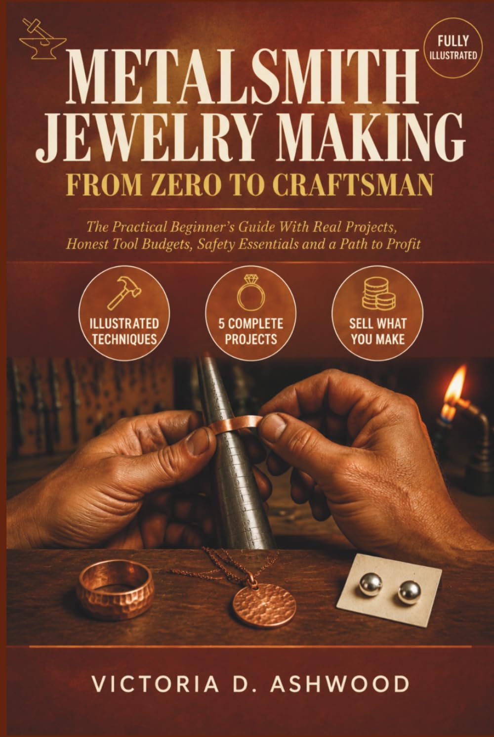 Metalsmith Jewelry Making From Zero to Craftsman: The Practical Beginner's Guide With Real Projects, Honest Tool Budgets, Safety Essentials, and a Path to Profit