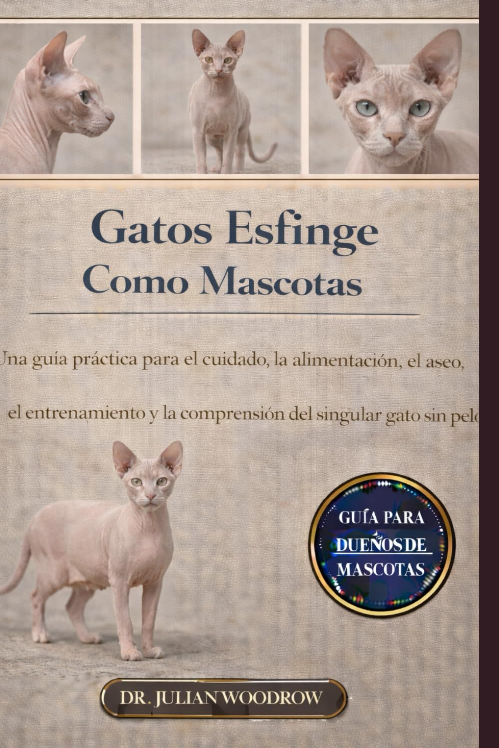 LOS GATOS ESFINGE COMPLETOS COMO MASCOTAS: Una guía práctica para el cuidado, la alimentación, el aseo, el entrenamiento y la comprensión del singular gato sin pelo.