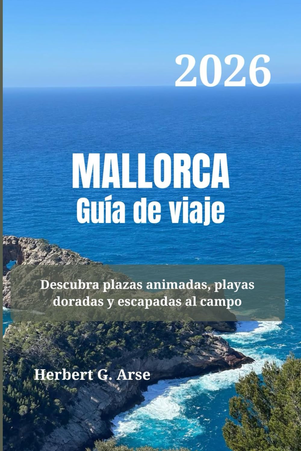 MALLORCA Guía de viaje 2026: Descubra plazas animadas, playas doradas y escapadas al campo