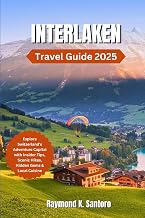 INTERLAKEN TRAVEL GUIDE 2025: Explore Switzerland’s Adventure Capital with Insider Tips, Scenic Hikes, Hidden Gems & Local Cuisine