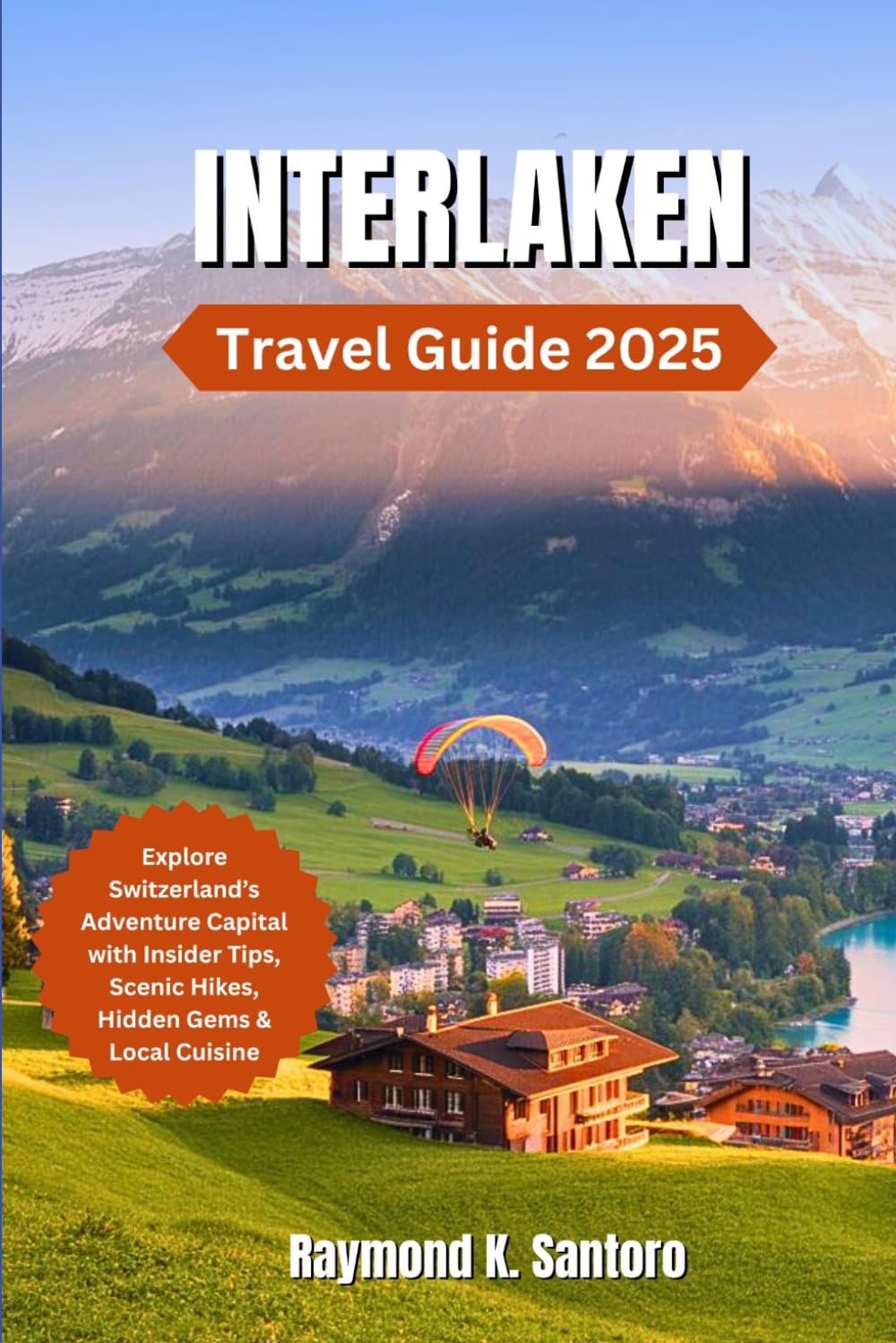 INTERLAKEN TRAVEL GUIDE 2025: Explore Switzerland’s Adventure Capital with Insider Tips, Scenic Hikes, Hidden Gems & Local Cuisine