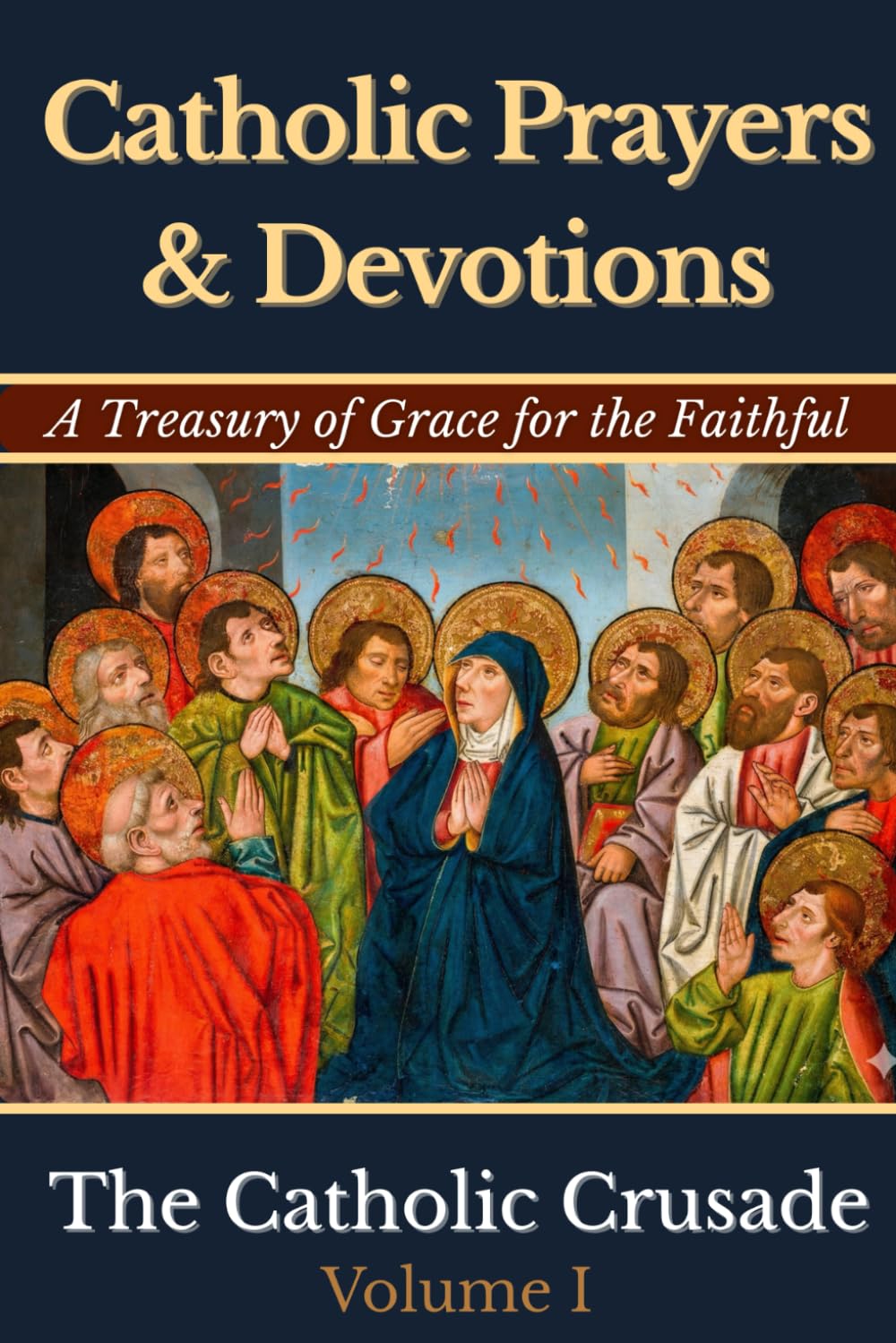 Catholic Prayers & Devotions: A Treasury of Grace for the Faithful (Volume I) by The Catholic Crusade