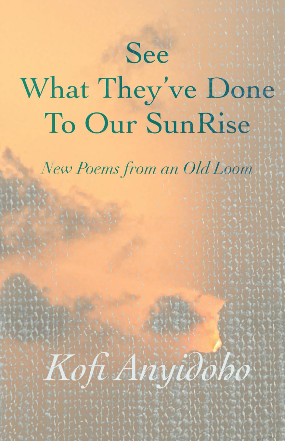 See What They’ve Done To Our SunRise: New Poems from an Old Loom