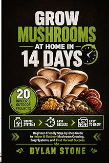 Grow Mushrooms at Home in 14 Days: A Beginner-Friendly Step-by-Step Guide to Mushroom Cultivation, Indoor Growing, Easy Projects and First Harvest Success