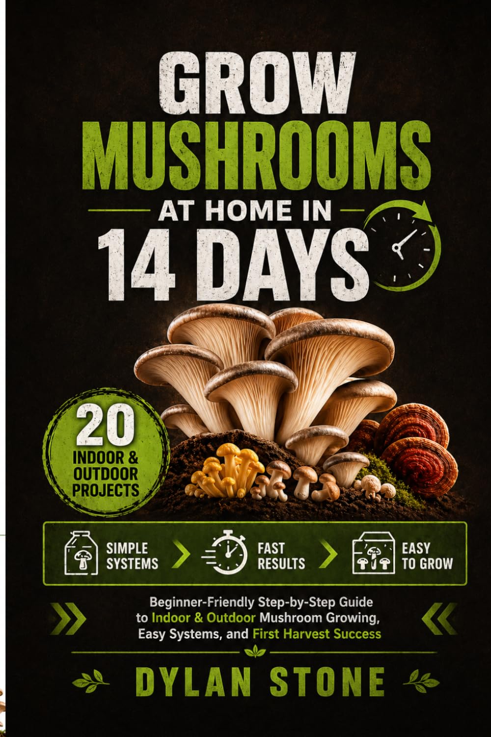 Grow Mushrooms at Home in 14 Days: A Beginner-Friendly Step-by-Step Guide to Mushroom Cultivation, Indoor Growing, Easy Projects and First Harvest Success