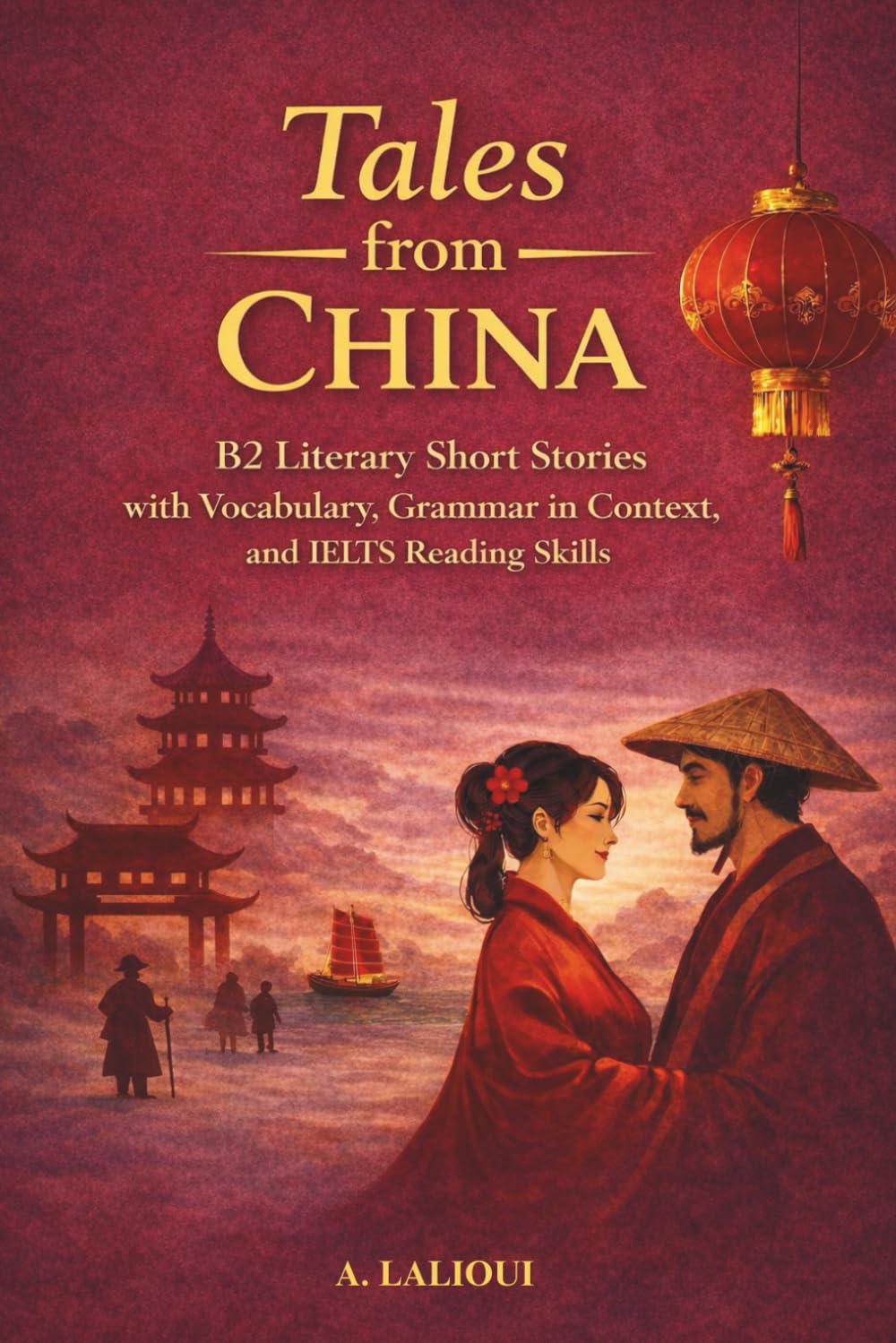 Tales From China: B2-Level Literary Short Stories with Vocabulary, Grammar, and IELTS Reading Skills: 1 (B2 English Tales From The World)