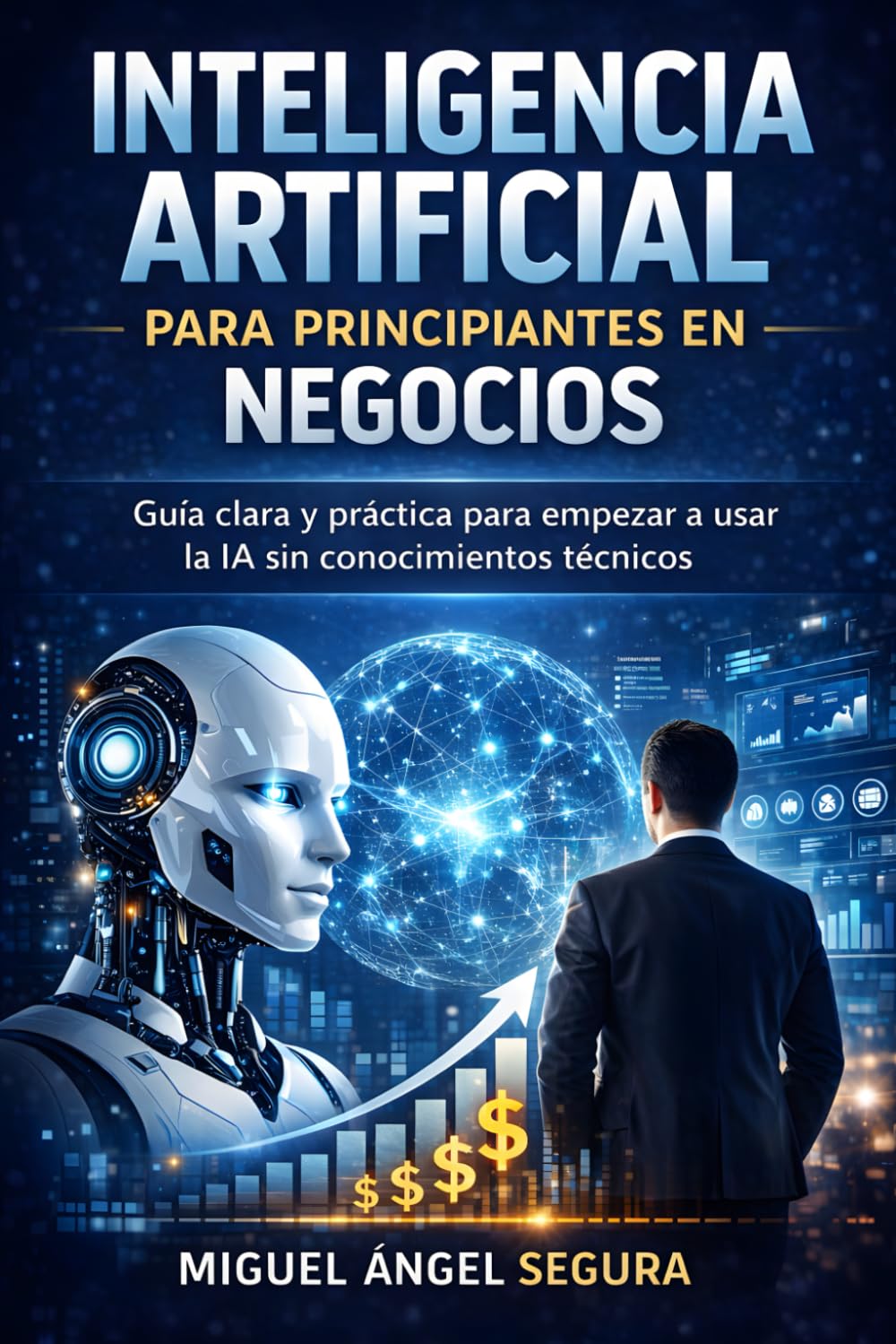 Inteligencia Artificial para Principiantes en Negocios: Guía clara y práctica para empezar a usar la IA sin conocimientos técnicos (Inteligencia Artificial aplicada a negocios)