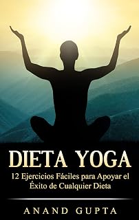 Dieta Yoga: 12 Ejercicios Fáciles para Apoyar el Éxito de Cualquier Dieta