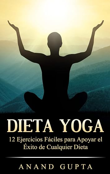 Dieta Yoga: 12 Ejercicios Fáciles para Apoyar el Éxito de Cualquier Dieta