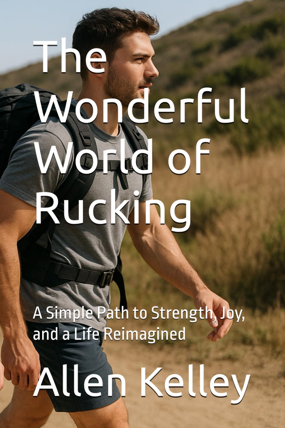 The Wonderful World of Rucking: A Simple Path to Strength, Joy, and a Life Reimagined