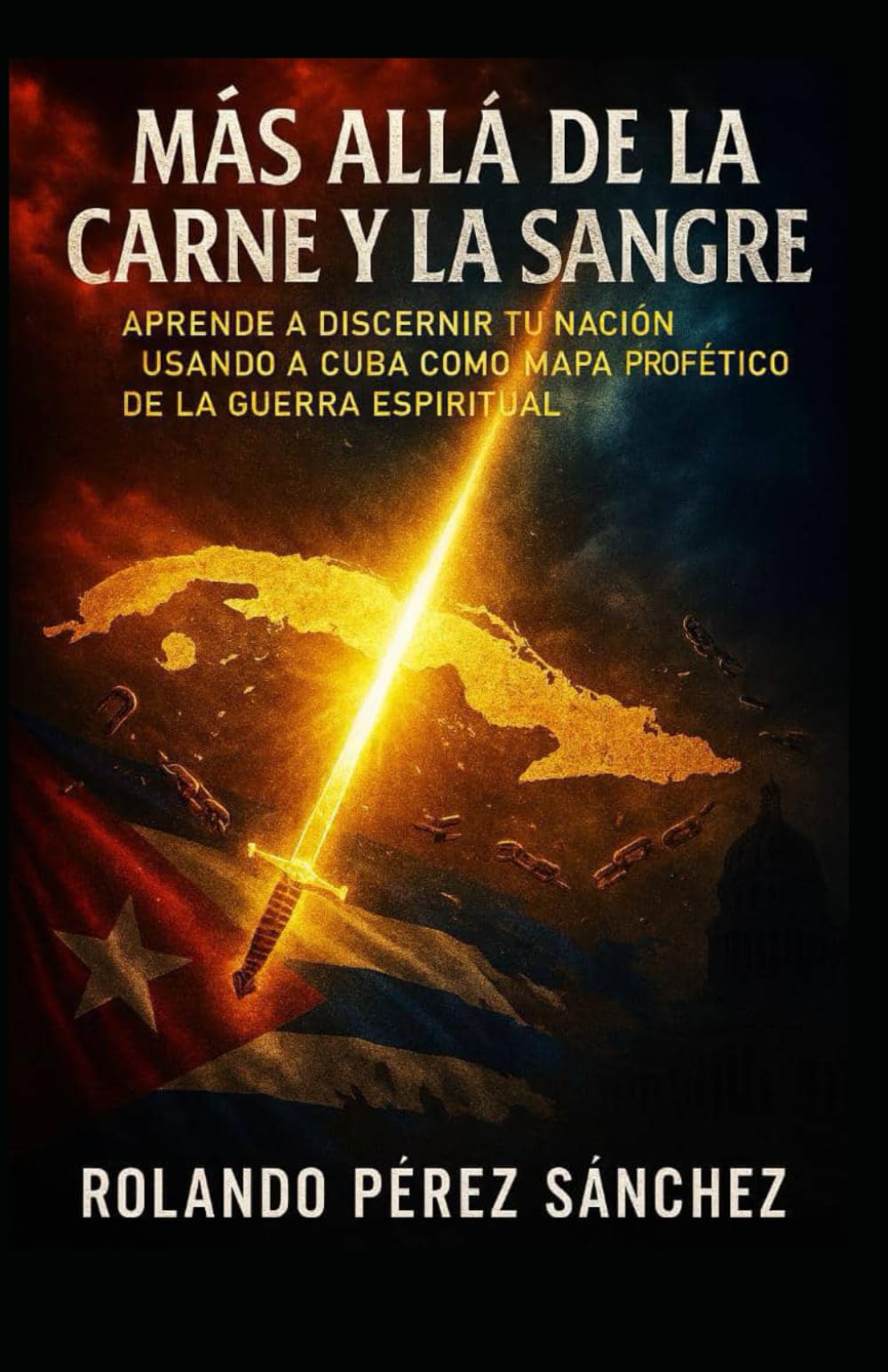 Más allá de la Carne y la Sangre: Aprende a discernir tu nación, usando a Cuba como mapa profético de la guerra espiritual (Oración e Intimidad con Dios)