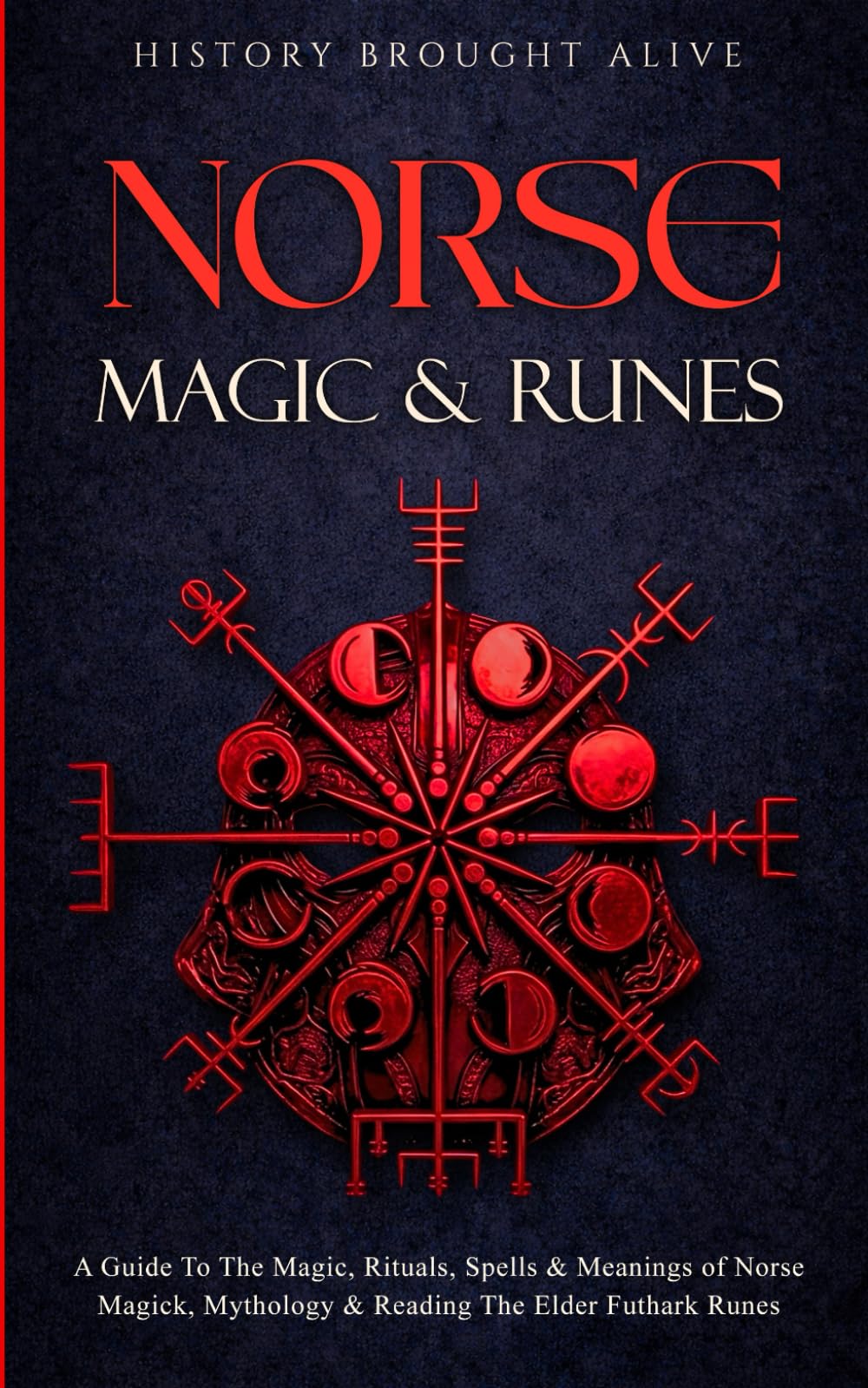 Norse Magic & Runes: A Guide To The Magic, Rituals, Spells & Meanings of Norse Magick, Mythology & Reading The Elder Futhark Runes