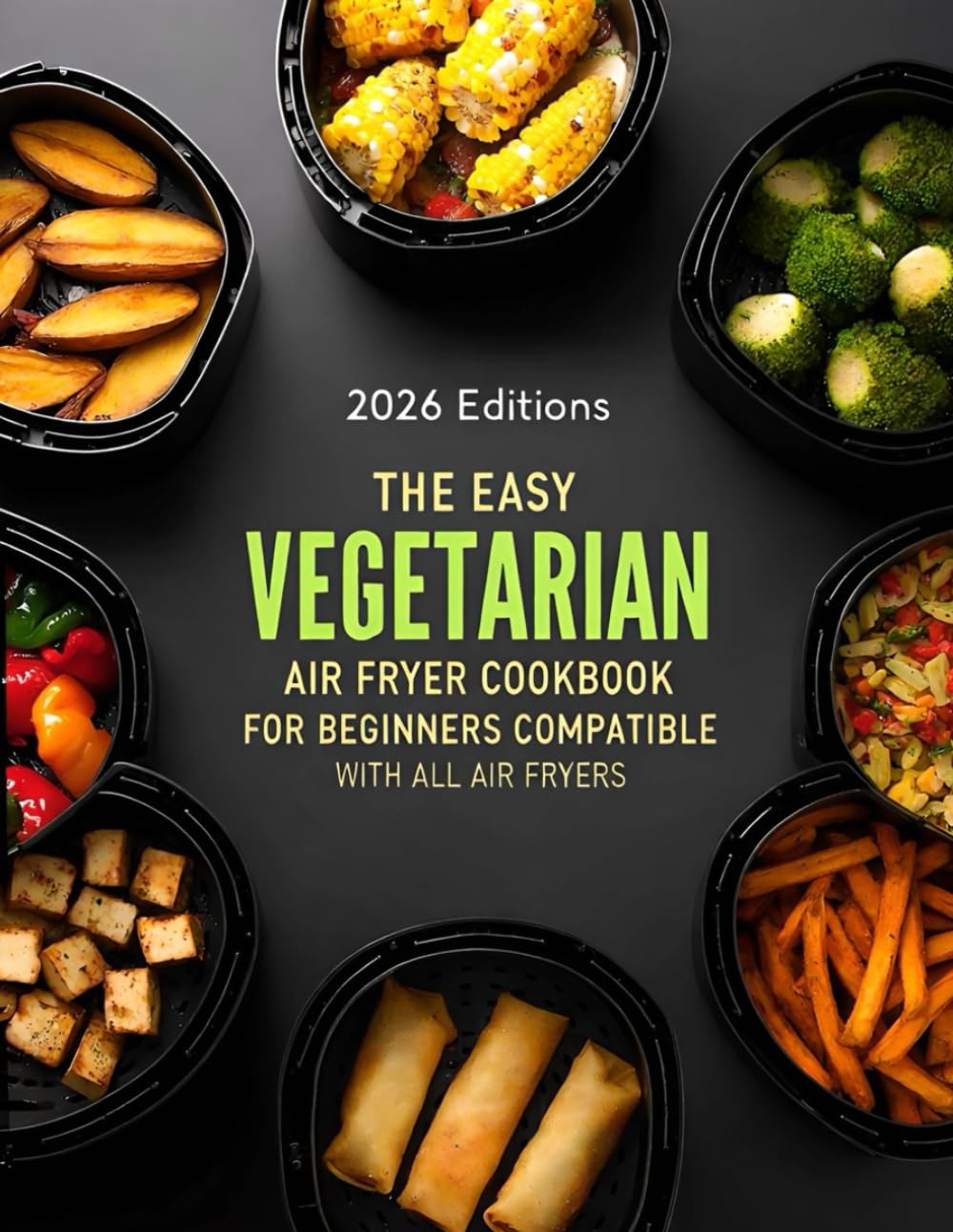 THE EASY VEGETARIAN AIR FRYER COOKBOOK FOR BEGINNERS: COMPATIBLE WITH ALL AIR FRYERS (AIR FRYER RECIPES)