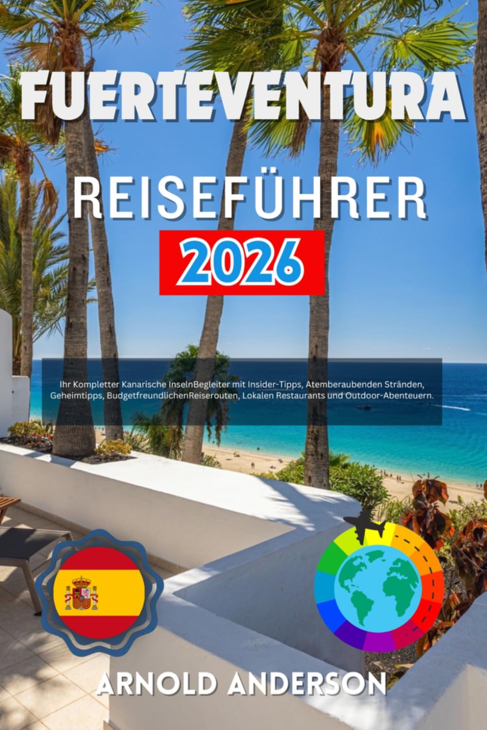 Fuerteventura Reiseführer 2026: Ihr Kompletter Kanarische Inseln Begleiter mit Insider-Tipps, Atemberaubenden Stränden, Geheimtipps, ... Lokalen Restaurants und Outdoor-Abenteuern.