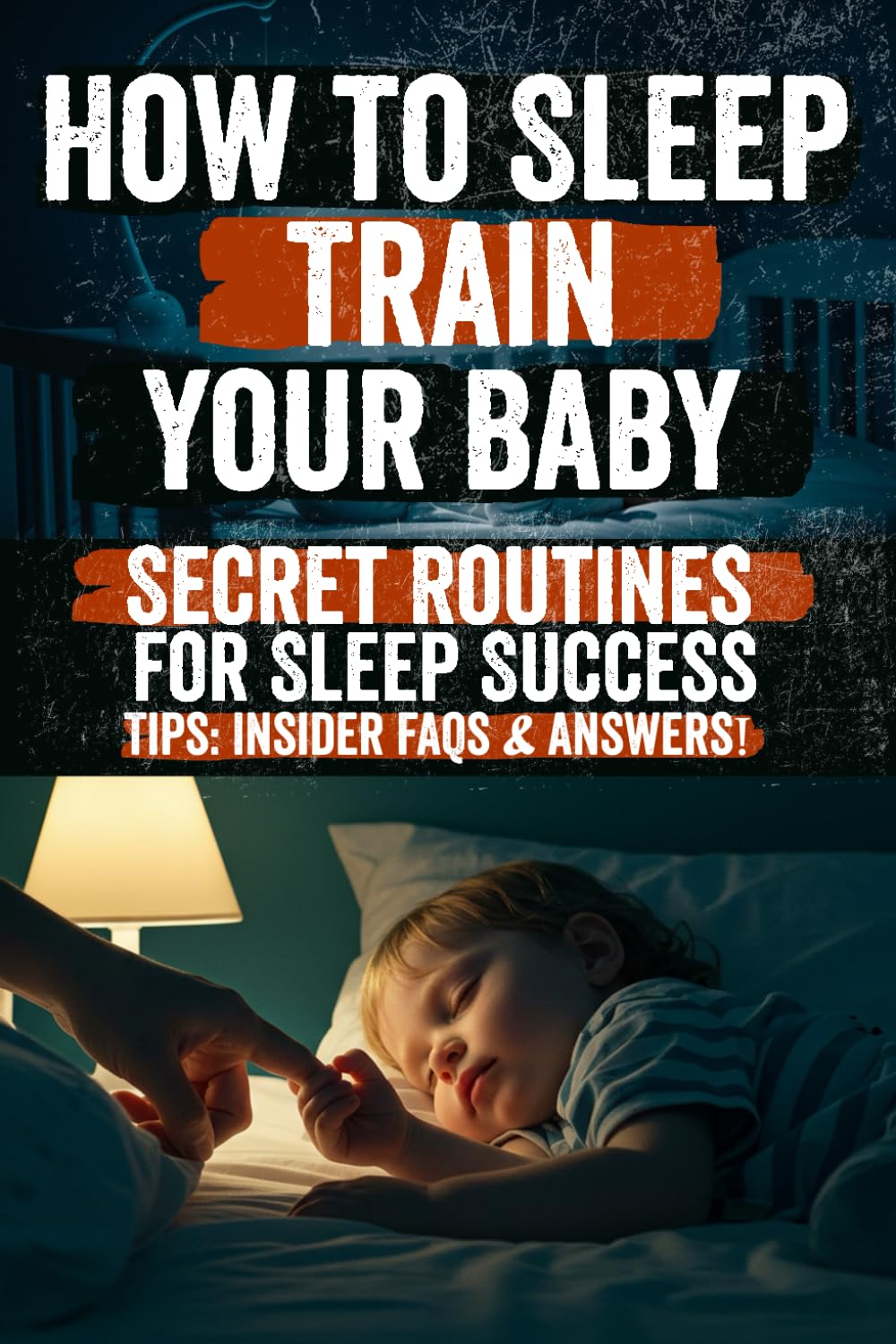 How to Sleep Train Your Baby: Sleep Secrets Every Parent Should Know: Discover the Hidden Techniques, Proven Routines, and Gentle Methods to Help Your Baby Sleep Through the Night—Starting Tonight!