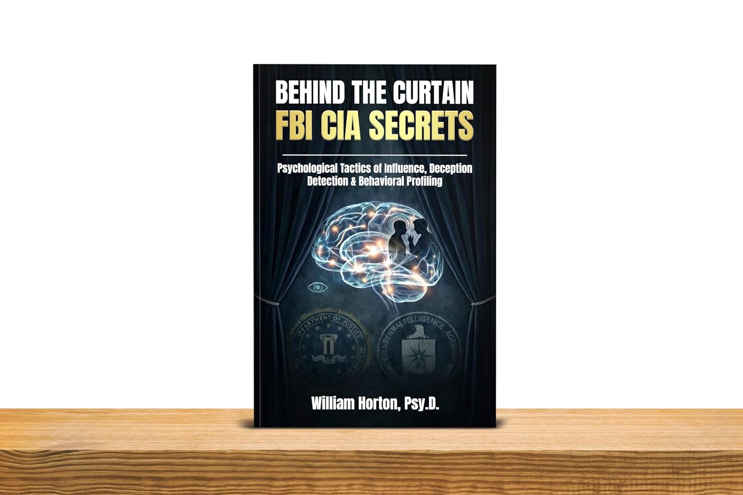 Behind The Curtain: FBI CIA Secrets: What FBI and intelligence professionals know about behavior, deception, and influence… revealed for everyday life.