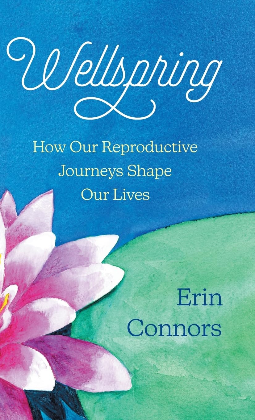 Wellspring: How Our Reproductive Journeys Shape Our Lives