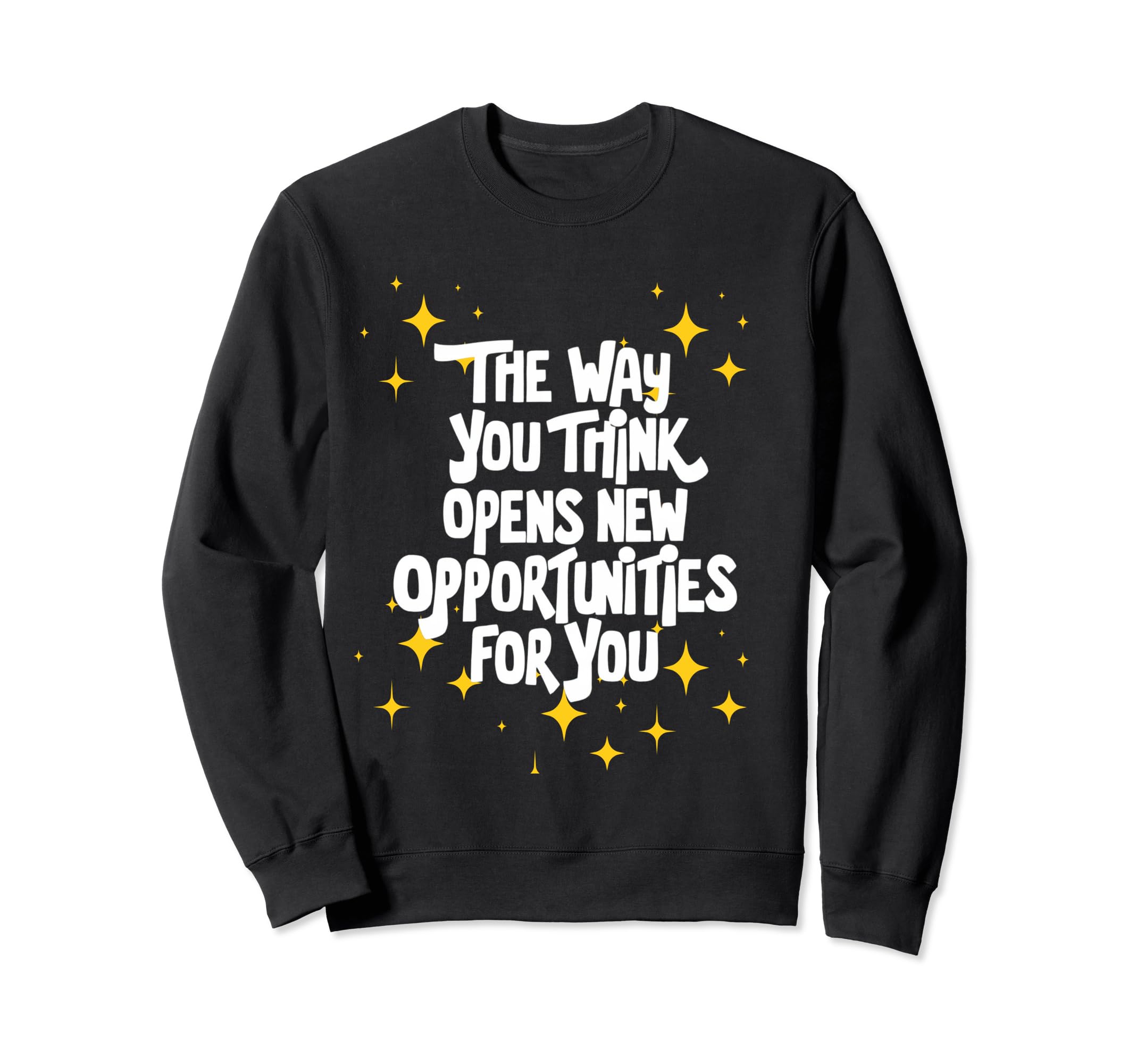 The Way You Think Open up New Opportunities For You Designe Sweatshirt
