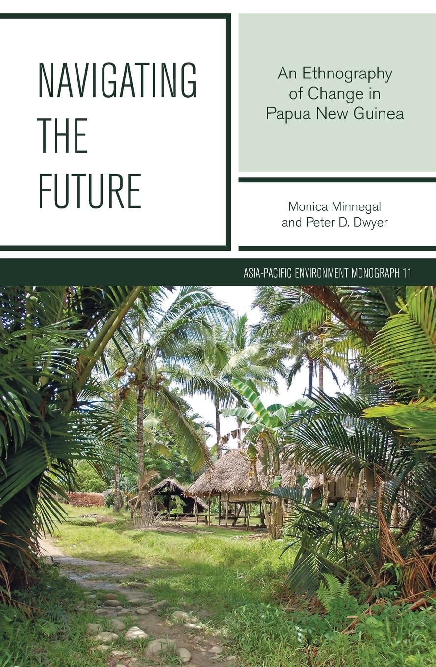 Navigating the Future: An Ethnography of Change in Papua New Guinea: 11 (Asia-Pacific Environment Monographs)