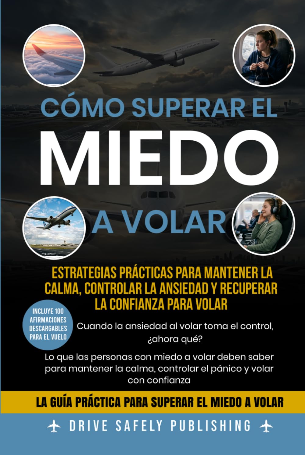 Cómo Superar el Miedo a Volar: Estrategias Prácticas para Mantener la Calma, Controlar la Ansiedad y Recuperar la Confianza para Volar