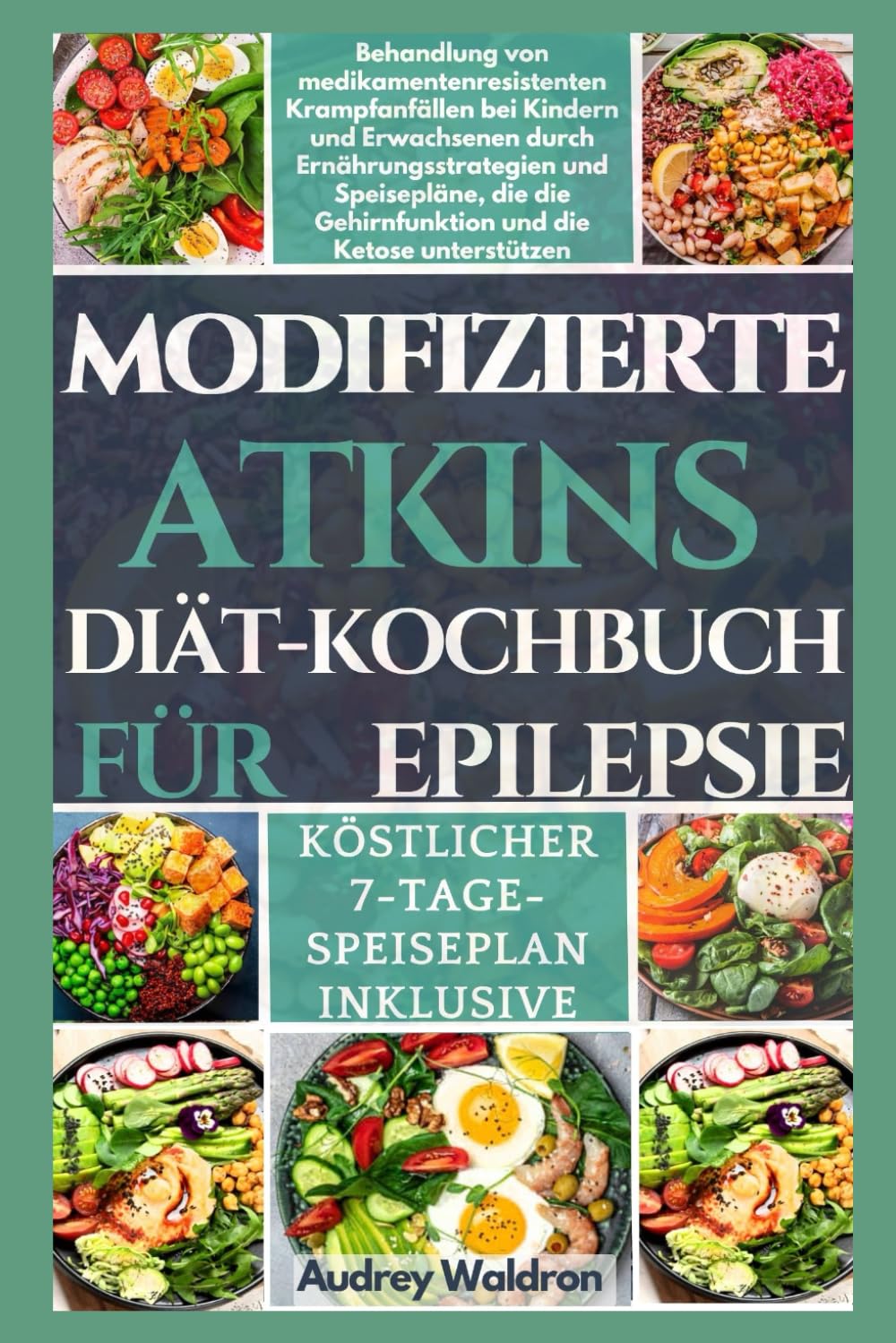 MODIFIZIERTE ATKINS Diät-Kochbuch FÜR EPILEPSIE: Behandlung von medikamenten resistenten Krampfanfällen bei Kindern und Erwachsenen durch ... Gehirnfunktion und die Ketose unterstützen