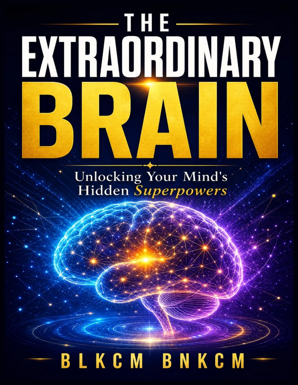 The Extraordinary Brain: Unlocking Your Mind's Hidden Superpowers