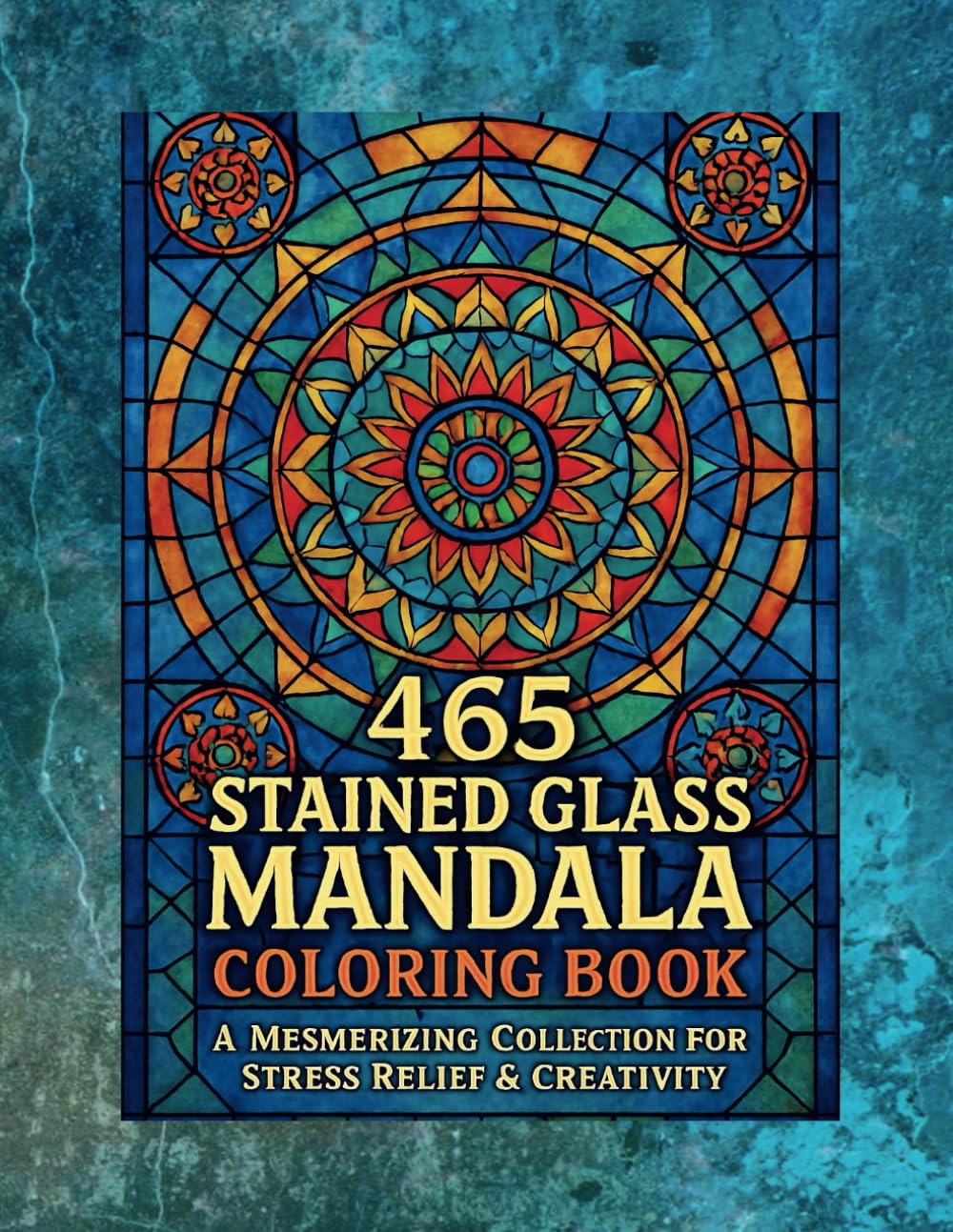 465 Stained Glass Mandala Coloring Book: A Mesmerizing Collection for Stress Relief & Creativity