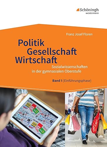 Sozialwissenschaften in der gymnasialen Oberstufe: Politik - Gesellschaft - Wirtschaft, Band 1 Neubearbeitung 2014 für Sozialwissenschaften in der Einführungsphase der gymnasialen Oberstufe