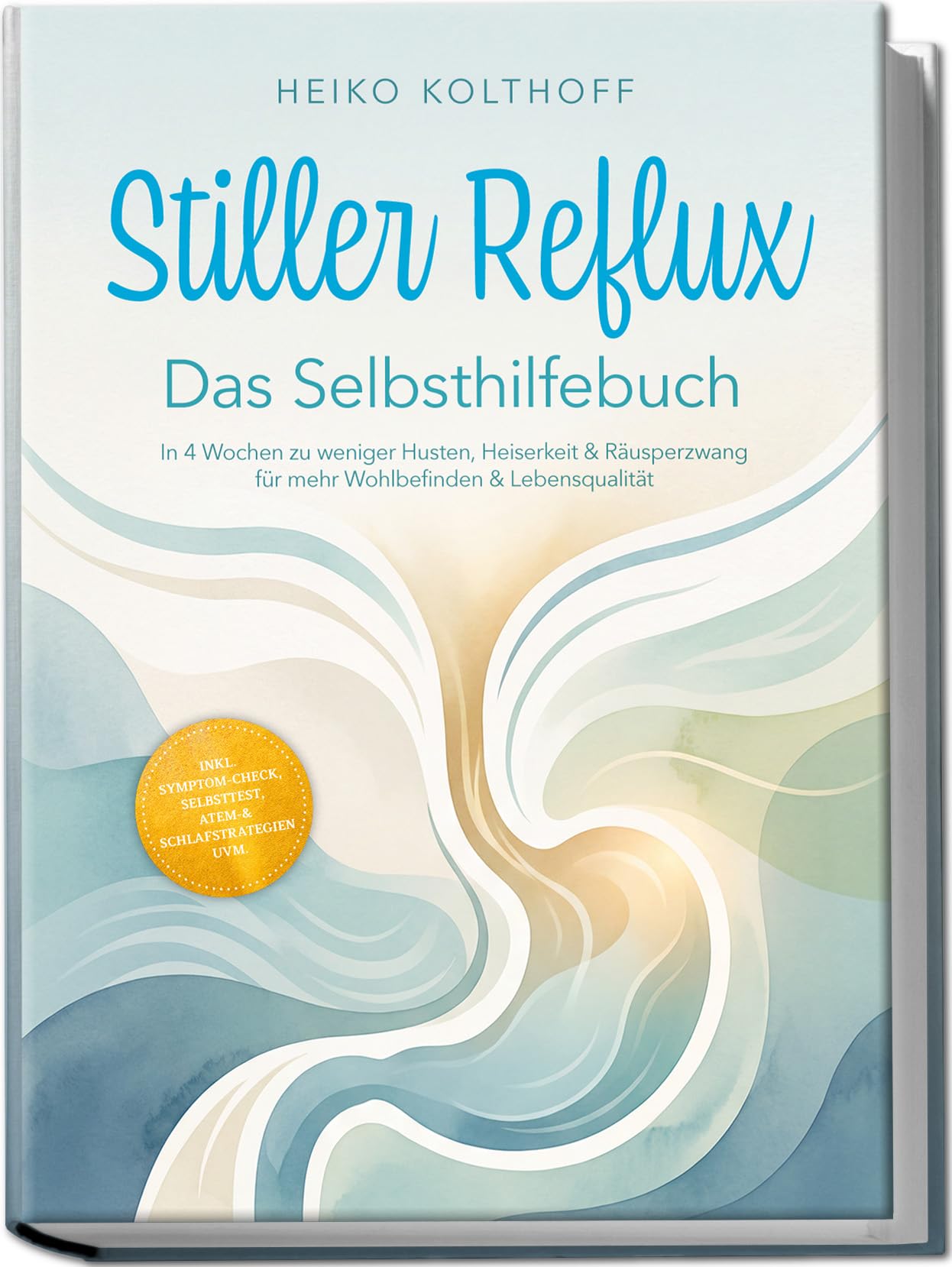 Stiller Reflux – Das Selbsthilfebuch: In 4 Wochen zu weniger Husten, Heiserkeit & Räusperzwang für mehr Wohlbefinden & Lebensqualität – inkl. Symptom‑Check, Selbsttest, Atem‑ & Schlafstrategien uvm.