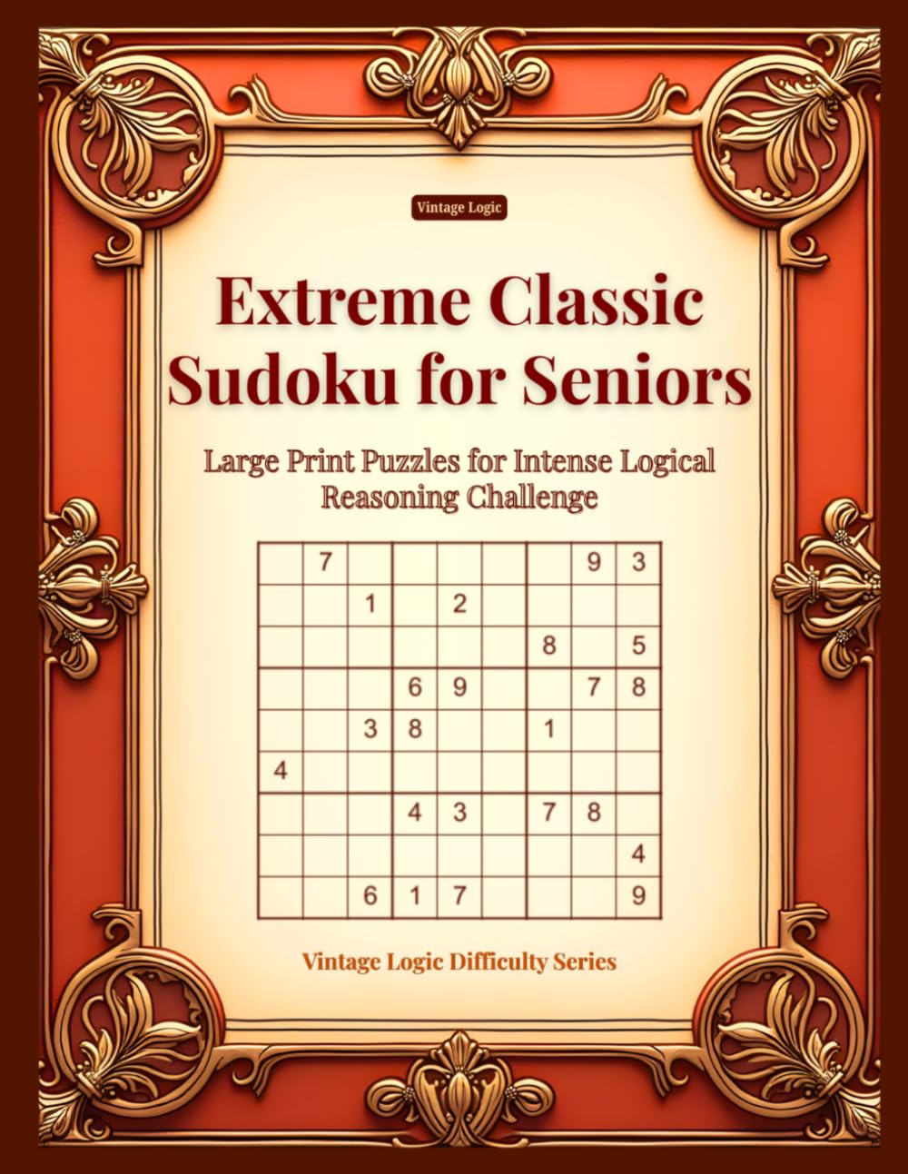 Extreme Classic Sudoku for Seniors: Large Print Puzzles for Intense Logical Reasoning Challenge (Vintage Logic Difficulty Series)